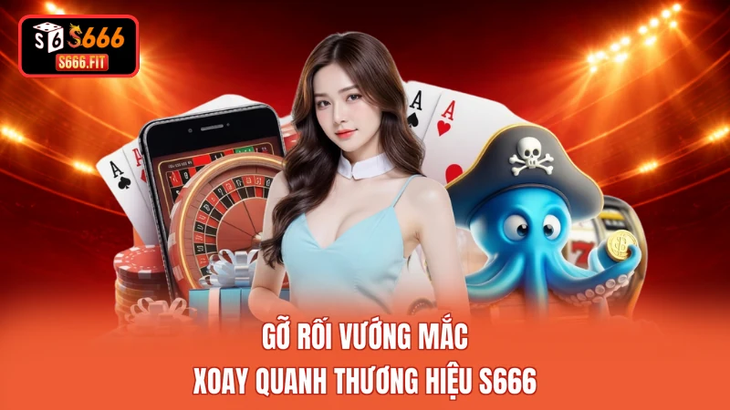 Gỡ rối vướng mắc xoay quanh thương hiệu S666
