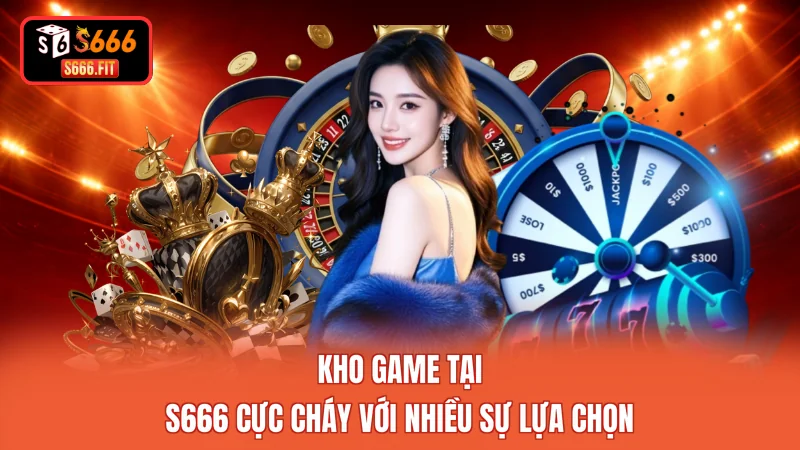 Kho game tại S666 cực cháy với nhiều sự lựa chọn
