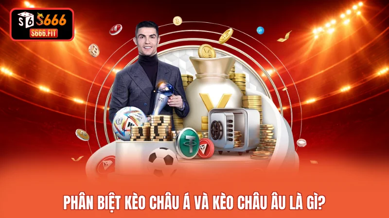 Phân biệt kèo châu Á và kèo châu Âu là gì? 