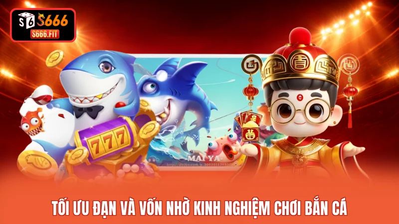 Tối ưu đạn và vốn nhờ kinh nghiệm chơi bắn cá 